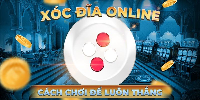 Bật mí “công thức” cách chơi xóc đĩa luôn thắng